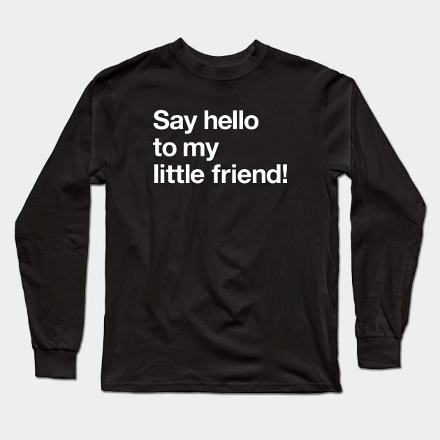 Say hello to my little friend! Long Sleeve T-Shirt by Popvetica